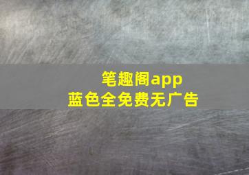 笔趣阁app 蓝色全免费无广告